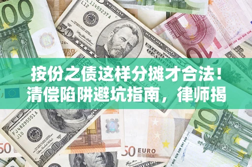 武汉按份之债这样分摊才合法！清偿陷阱避坑指南，律师揭秘关键条款