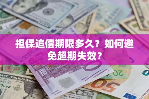 武汉担保追偿期限多久?如何避免超期失效? 武汉担保追偿期限多久?如何避免超期失效?