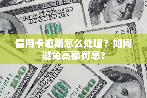 武汉信用卡逾期怎么处理？如何避免高额罚息？