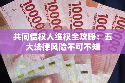 武汉共同债权人维权全攻略：五大法律风险不可不知