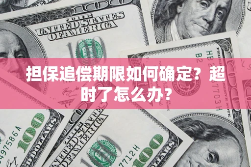 武汉担保追偿期限如何确定？超时了怎么办？