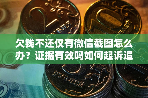 武汉欠钱不还仅有微信截图怎么办？证据有效吗如何起诉追回欠款？