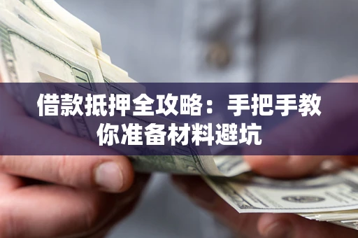 武汉借款抵押全攻略：手把手教你准备材料避坑