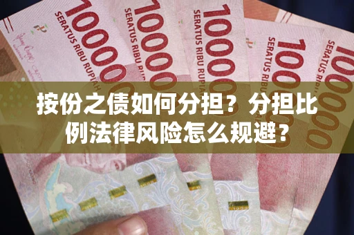 武汉按份之债如何分担？分担比例法律风险怎么规避？