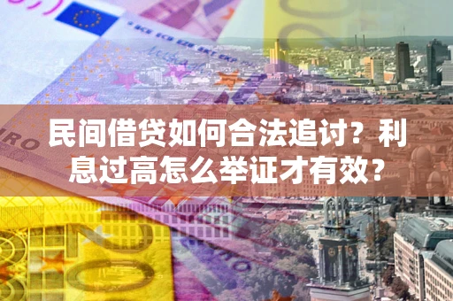 武汉民间借贷如何合法追讨？利息过高怎么举证才有效？