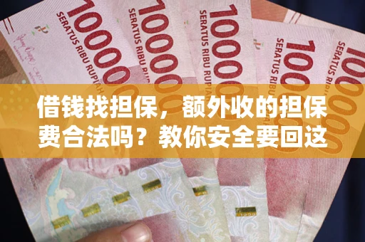 武汉借钱找担保，额外收的担保费合法吗？教你安全要回这笔钱
