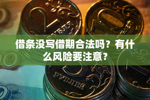 武汉借条没写借期合法吗？有什么风险要注意？