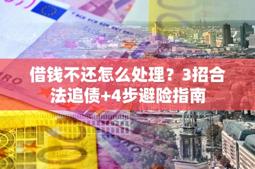 武汉借钱不还怎么处理？3招合法追债+4步避险指南