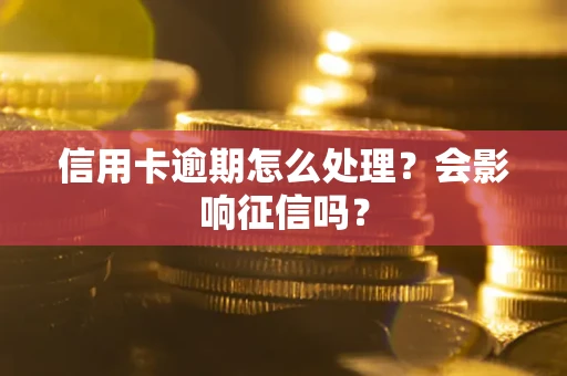 武汉信用卡逾期怎么处理？会影响征信吗？