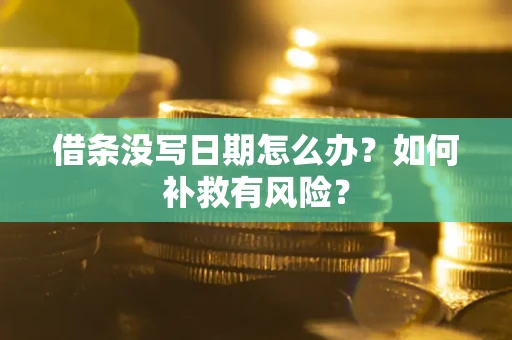 武汉借条没写日期怎么办？如何补救有风险？