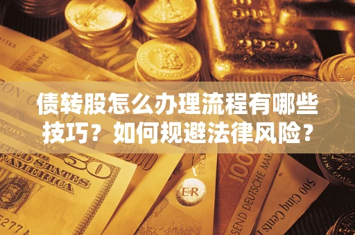 武汉债转股怎么办理流程有哪些技巧？如何规避法律风险？