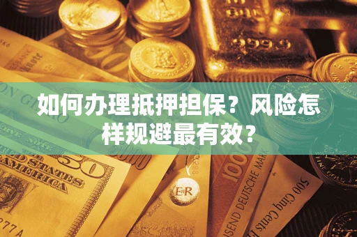 武汉如何办理抵押担保？风险怎样规避最有效？