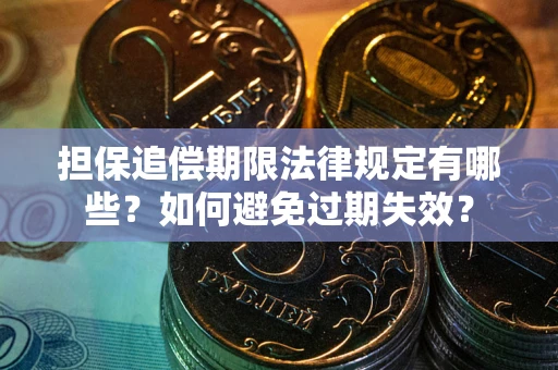 武汉担保追偿期限法律规定有哪些？如何避免过期失效？