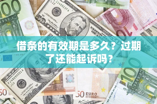 武汉借条的有效期是多久？过期了还能起诉吗？