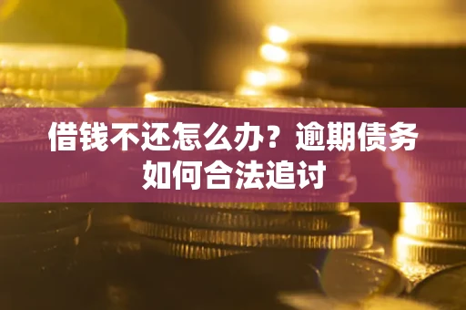武汉借钱不还怎么办？逾期债务如何合法追讨