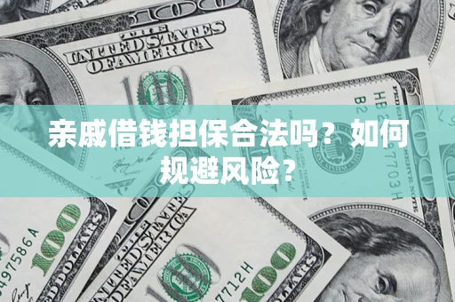 武汉亲戚借钱担保合法吗？如何规避风险？