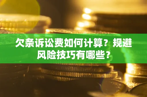 武汉欠条诉讼费如何计算？规避风险技巧有哪些？