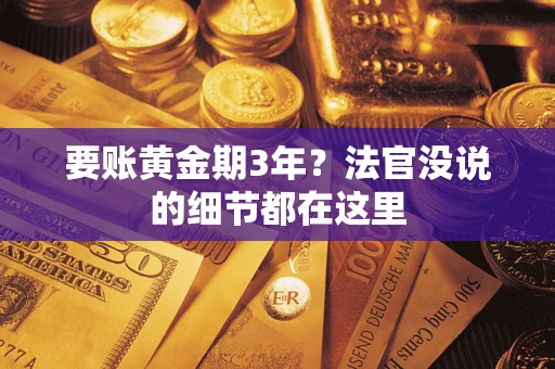 武汉要账黄金期3年？法官没说的细节都在这里