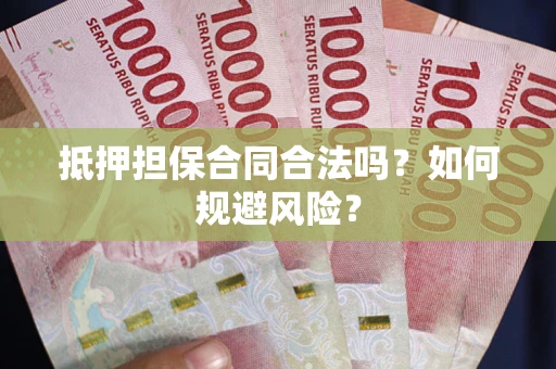 武汉抵押担保合同合法吗？如何规避风险？
