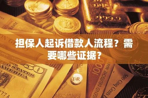 武汉担保人起诉借款人流程?需要哪些证据? 武汉担保人起诉借款人流程?需要哪些证据?