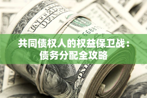 武汉共同债权人的权益保卫战：债务分配全攻略