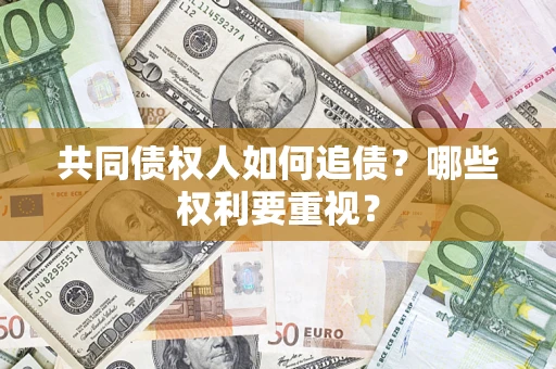 武汉共同债权人如何追债？哪些权利要重视？
