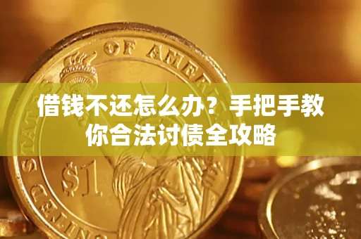武汉借钱不还怎么办？手把手教你合法讨债全攻略