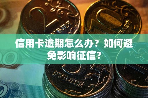 武汉信用卡逾期怎么办？如何避免影响征信？