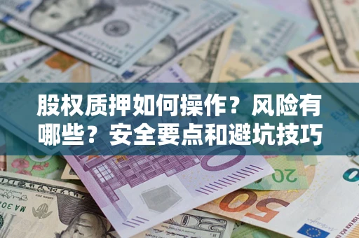 武汉股权质押如何操作？风险有哪些？安全要点和避坑技巧？
