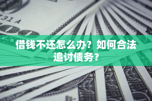 武汉借钱不还怎么办？如何合法追讨债务？