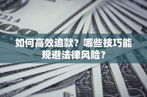 武汉如何高效追款？哪些技巧能规避法律风险？