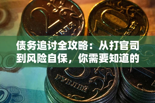 武汉债务追讨全攻略：从打官司到风险自保，你需要知道的法律智慧
