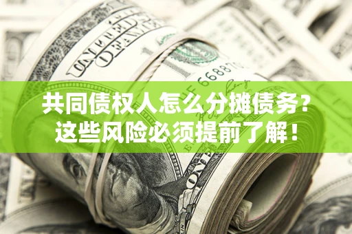 武汉共同债权人怎么分摊债务？这些风险必须提前了解！