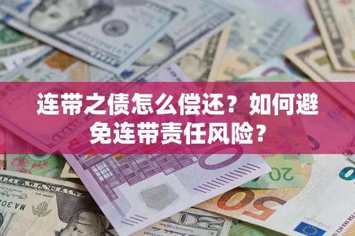 武汉连带之债怎么偿还？如何避免连带责任风险？
